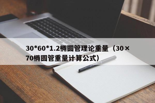 30*60*1.2橢圓管理論重量（30×70橢圓管重量計(jì)算公式）