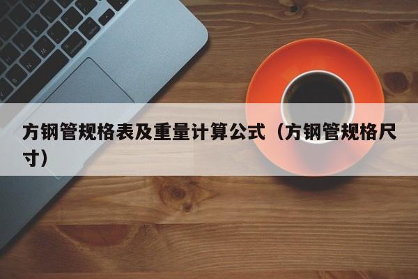 方鋼管規(guī)格表及重量計算公式（方鋼管規(guī)格尺寸）