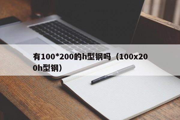 有100*200的h型鋼嗎（100x200h型鋼）