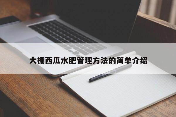 大棚西瓜水肥管理方法的簡單介紹