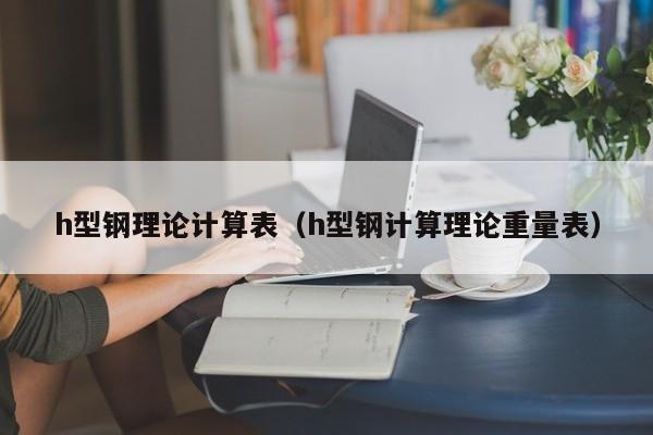 h型鋼理論計算表（h型鋼計算理論重量表）