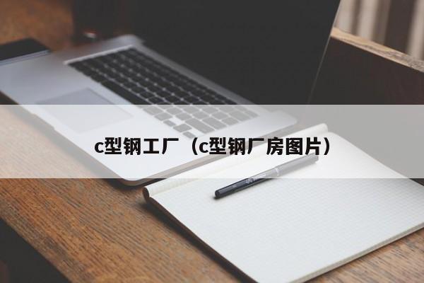 c型鋼工廠（c型鋼廠房圖片）