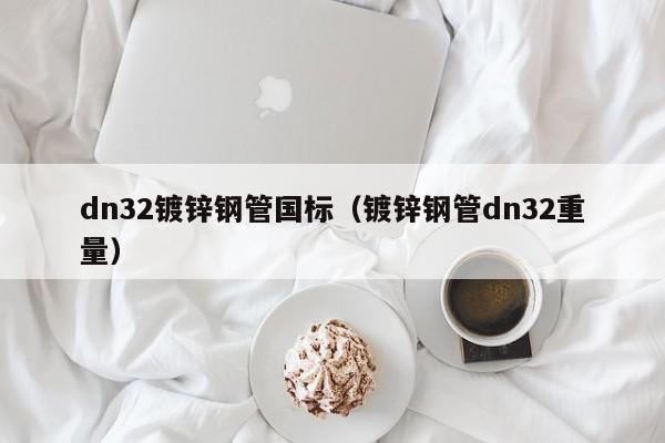 dn32鍍鋅鋼管國標（鍍鋅鋼管dn32重量）