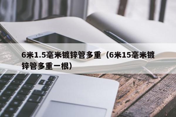 6米1.5毫米鍍鋅管多重（6米15毫米鍍鋅管多重一根）