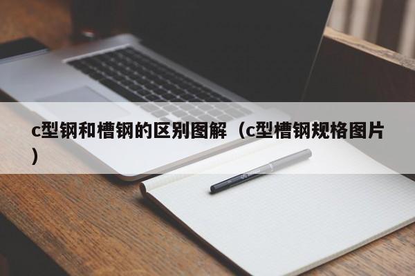 c型鋼和槽鋼的區別圖解（c型槽鋼規格圖片）